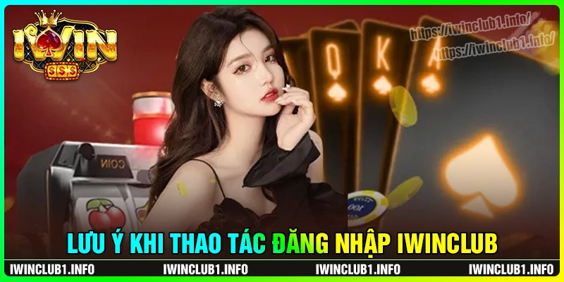 Lưu ý khi đăng nhập iwinclub cược thủ cần lưu tâm