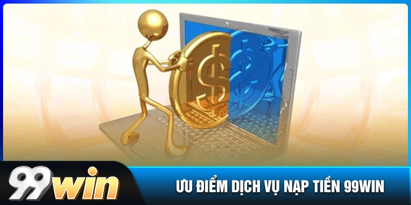 dich-vu-nap-tien-99win-mang-den-phuc-loi-gi