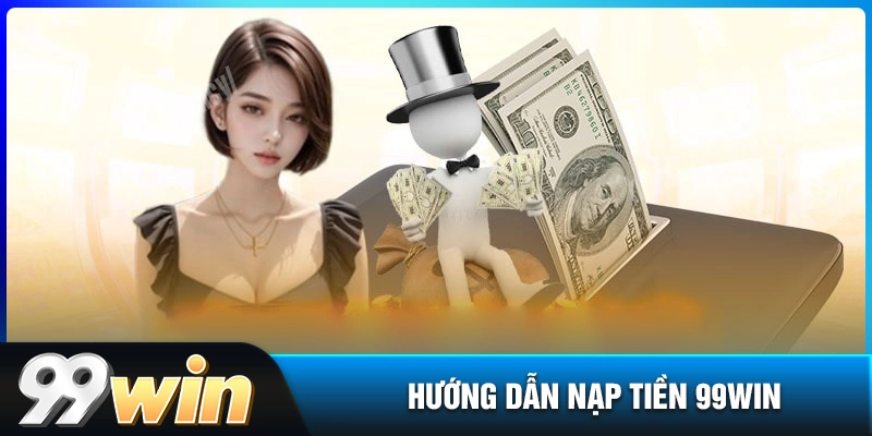 nap-tien-99win-huong-dan-giao-dich-chi-tiet-cho-nguoi-moi
