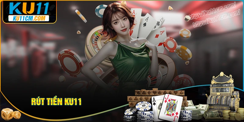 huong-dan-rut-tien-ku11-nhanh-chong-va-an-toan