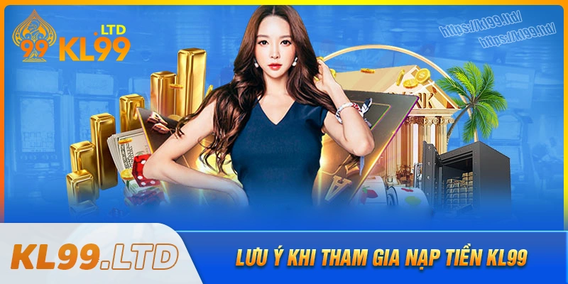 luu-y-quan-trong-khi-thuc-hien-nap-tien-kl99
