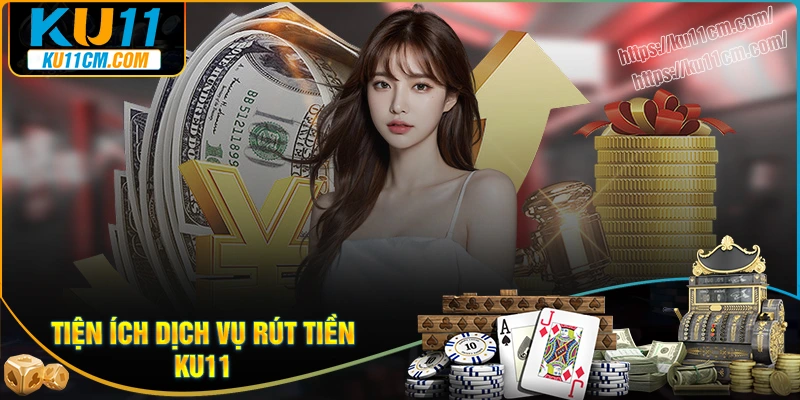 tien-ich-cuc-hap-dan-danh-cho-nguoi-choi-khi-rut-tien-ku11