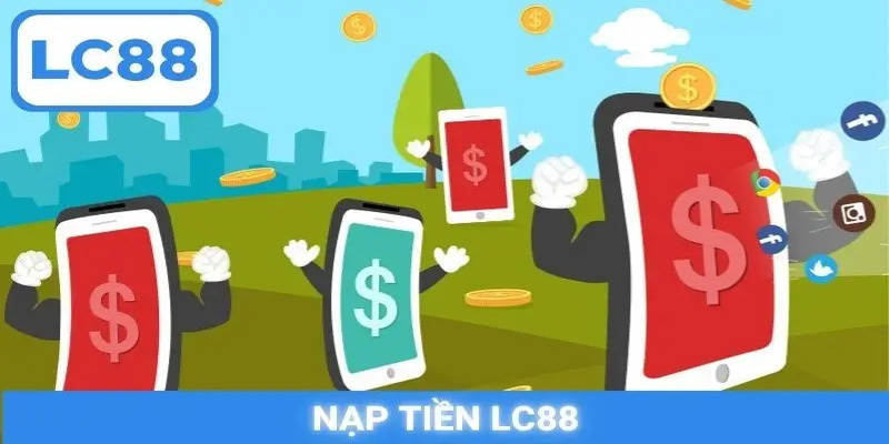 cach-thuc-hien-nap-tien-lc88-de-dang