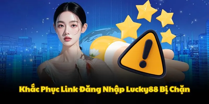 khac-phuc-link-dang-nhap-lucky88-bi-chan
