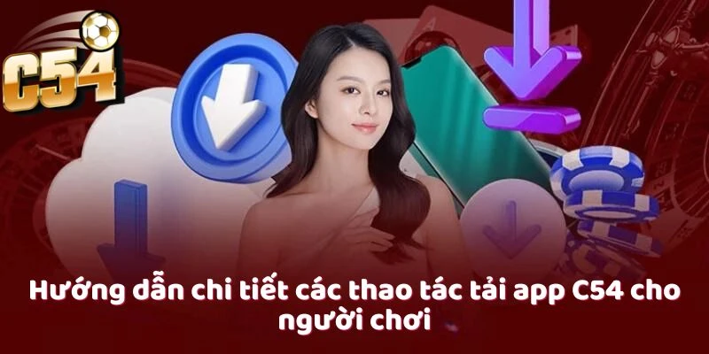 Hướng dẫn cách thức tải app C54 cho hai hệ điều hành