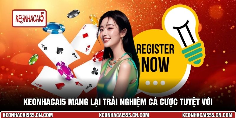 Keonhacai5 mang lại trải nghiệm cá cược tuyệt vời