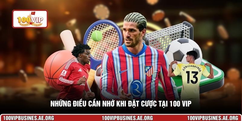 Những điều cần nhớ khi đặt cược tại 100 VIP
