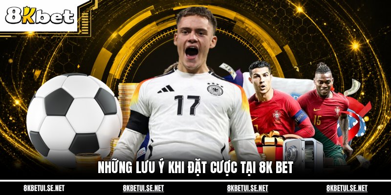 Những lưu ý khi đặt cược tại 8K BET