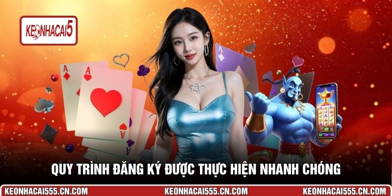 Quy trình đăng ký được thực hiện nhanh chóng