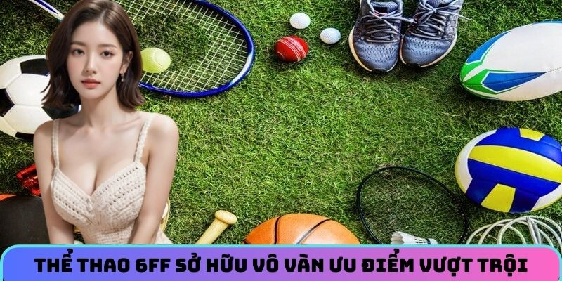 the-thao-6ff-so-huu-vo-van-uu-diem-vuot-troi