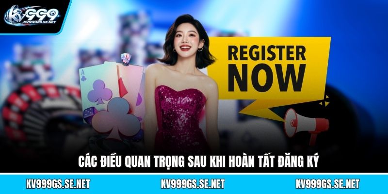 cac-dieu-quan-trong-sau-khi-hoan-tat-dang-ky