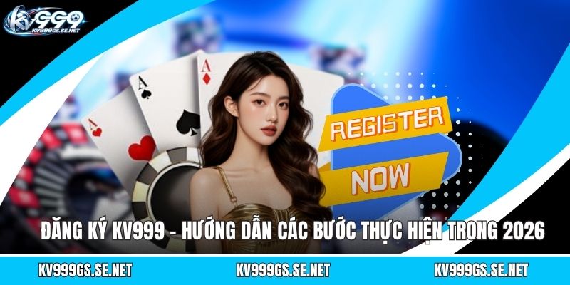dang-ky-kv999-huong-dan-cac-buoc-thuc-hien-trong-2026