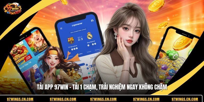 tai-app-97win-tai-1-cham-trai-nghiem-ngay-khong-cham