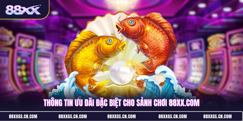 thong-tin-uu-dai-dac-biet-cho-sanh-choi-88xxcom