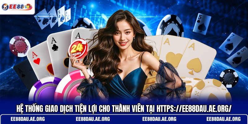 he-thong-giao-dich-tien-loi-cho-thanh-vien-tai-https-ee88dau-ae-org