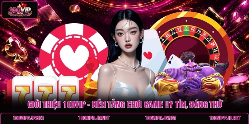 gioi-thieu-100vip-nen-tang-choi-game-uy-tin-dang-thu