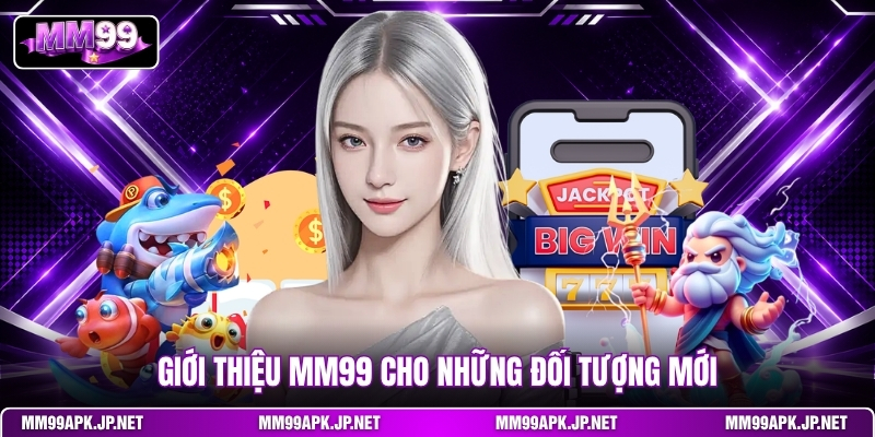 gioi-thieu-mm99-cho-nhung-doi-tuong-moi