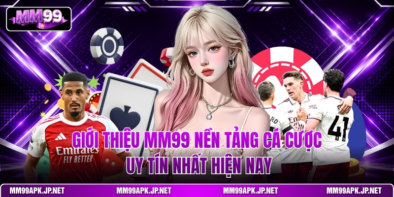 gioi-thieu-mm99-nen-tang-ca-cuoc-uy-tin-nhat-hien-nay