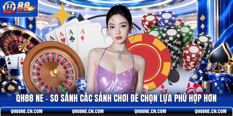 qh88-ne-so-sanh-cac-sanh-choi-de-chon-lua-phu-hop-hon