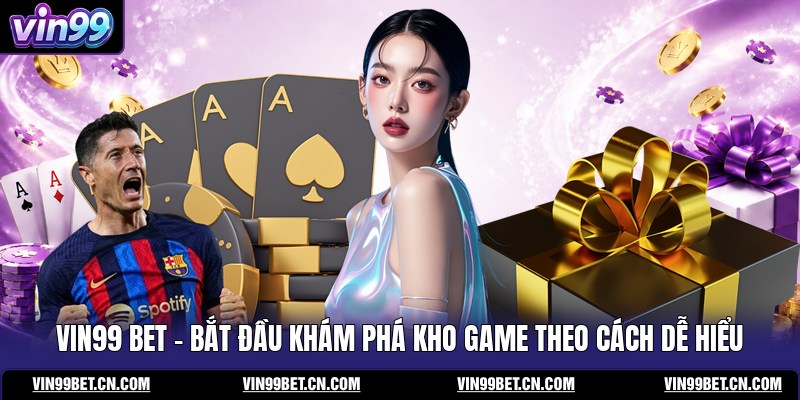 vin99-bet-bat-dau-kham-pha-kho-game-theo-cach-de-hieu